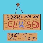 Sorry we are CLOSED